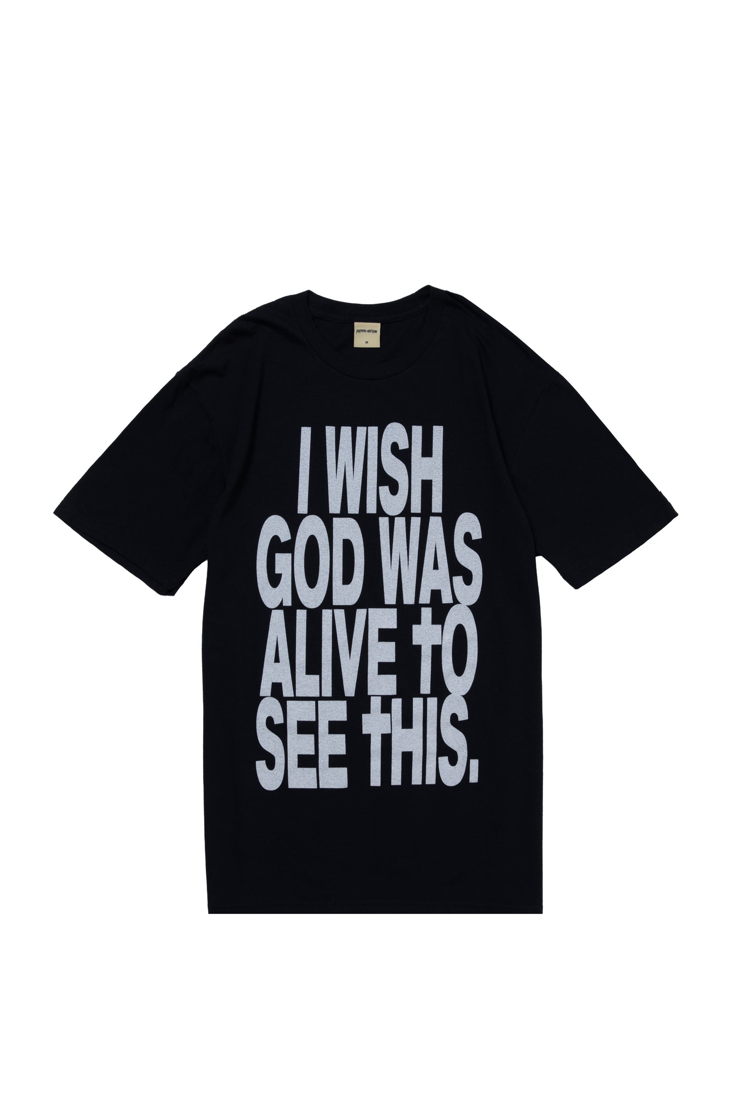 I WISH GOD WAS ALIVE TO SEE THIS TEE BLACK